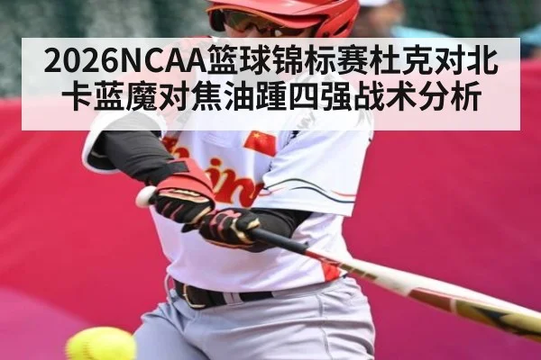 2026NCAA篮球锦标赛杜克对北卡蓝魔对焦油踵四强战术分析